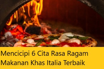 Mencicipi 6 Cita Rasa Ragam Makanan Khas Italia Terbaik